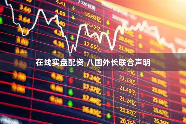 在线实盘配资 八国外长联合声明